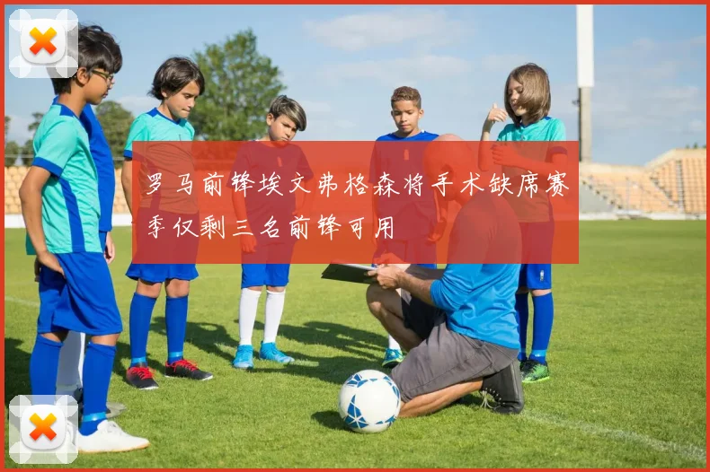 罗马前锋埃文弗格森将手术缺席赛季仅剩三名前锋可用